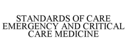STANDARDS OF CARE EMERGENCY AND CRITICAL CARE MEDICINE trademark