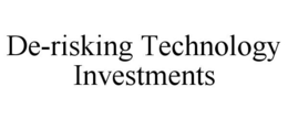 DE-RISKING TECHNOLOGY INVESTMENTS trademark