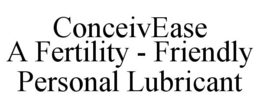 CONCEIVEASE A FERTILITY - FRIENDLY PERSONAL LUBRICANT trademark