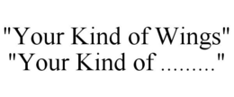 "YOUR KIND OF WINGS" "YOUR KIND OF ........." trademark