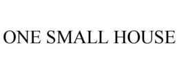 ONE SMALL HOUSE trademark