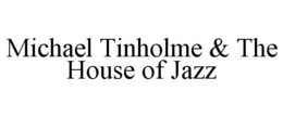 MICHAEL TINHOLME & THE HOUSE OF JAZZ trademark