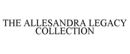 THE ALLESANDRA LEGACY COLLECTION trademark