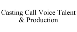 CASTING CALL VOICE TALENT & PRODUCTION trademark