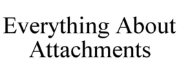EVERYTHING ABOUT ATTACHMENTS trademark