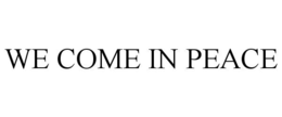WE COME IN PEACE trademark