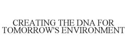 CREATING THE DNA FOR TOMORROW'S ENVIRONMENT trademark