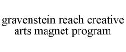 GRAVENSTEIN REACH CREATIVE ARTS MAGNET PROGRAM trademark