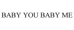 BABY YOU BABY ME trademark