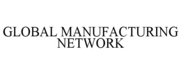 GLOBAL MANUFACTURING NETWORK trademark