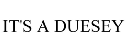 IT'S A DUESEY trademark