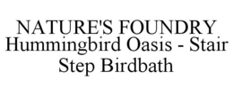 NATURE'S FOUNDRY HUMMINGBIRD OASIS - STAIR STEP BIRDBATH trademark