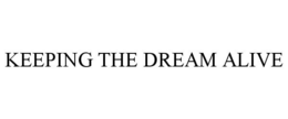 KEEPING THE DREAM ALIVE trademark