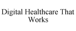 DIGITAL HEALTHCARE THAT WORKS trademark