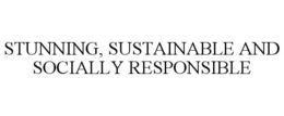 STUNNING, SUSTAINABLE AND SOCIALLY RESPONSIBLE trademark