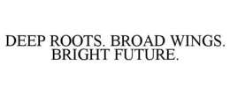 DEEP ROOTS. BROAD WINGS. BRIGHT FUTURE. trademark