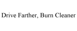 DRIVE FARTHER, BURN CLEANER trademark