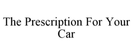 THE PRESCRIPTION FOR YOUR CAR trademark