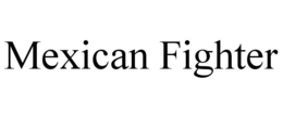 MEXICAN FIGHTER trademark