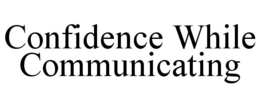 CONFIDENCE WHILE COMMUNICATING trademark