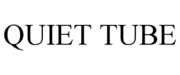 QUIET TUBE trademark