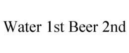 WATER 1ST BEER 2ND trademark