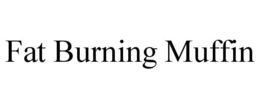 FAT BURNING MUFFIN trademark
