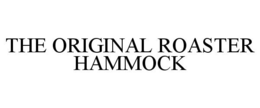 THE ORIGINAL ROASTER HAMMOCK trademark