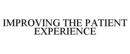 IMPROVING THE PATIENT EXPERIENCE trademark