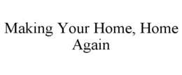 MAKING YOUR HOME, HOME AGAIN trademark