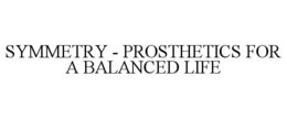 SYMMETRY - PROSTHETICS FOR A BALANCED LIFE trademark