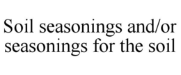 SOIL SEASONINGS AND/OR SEASONINGS FOR THE SOIL trademark