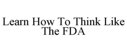 LEARN HOW TO THINK LIKE THE FDA trademark