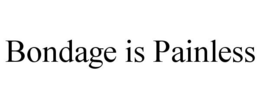 BONDAGE IS PAINLESS trademark
