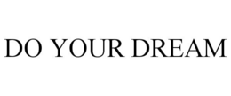 DO YOUR DREAM trademark