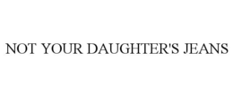 NOT YOUR DAUGHTER'S JEANS trademark