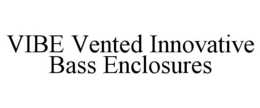 VIBE VENTED INNOVATIVE BASS ENCLOSURES trademark