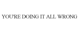 YOU'RE DOING IT ALL WRONG trademark