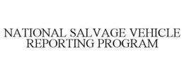 NATIONAL SALVAGE VEHICLE REPORTING PROGRAM trademark