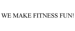 WE MAKE FITNESS FUN! trademark