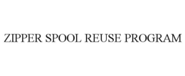ZIPPER SPOOL REUSE PROGRAM trademark