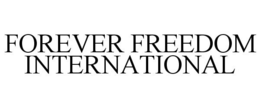 FOREVER FREEDOM INTERNATIONAL trademark