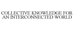 COLLECTIVE KNOWLEDGE FOR AN INTERCONNECTED WORLD trademark