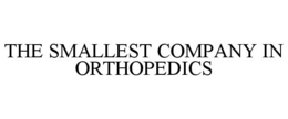 THE SMALLEST COMPANY IN ORTHOPEDICS trademark
