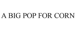 A BIG POP FOR CORN trademark