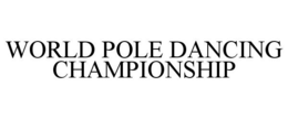 WORLD POLE DANCING CHAMPIONSHIP trademark