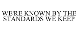 WE'RE KNOWN BY THE STANDARDS WE KEEP trademark