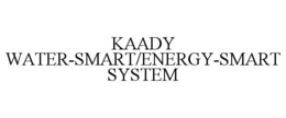 KAADY WATER-SMART/ENERGY-SMART SYSTEM trademark