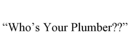 "WHO'S YOUR PLUMBER??" trademark