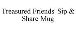 TREASURED FRIENDS' SIP & SHARE MUG trademark